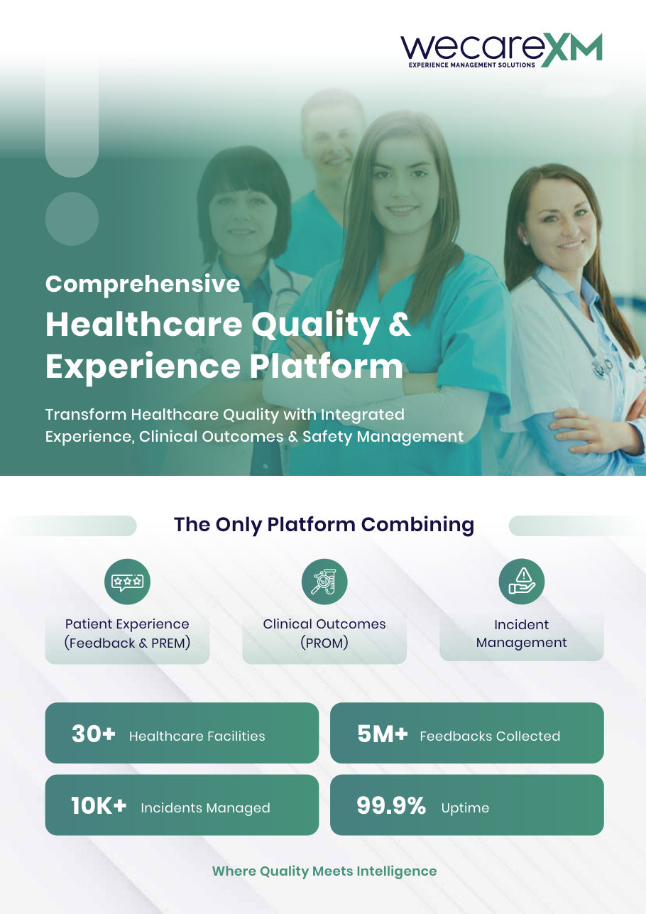 Transform Healthcare Quality with Integrated Experience, Clinical Outcomes & Safety Management Healthcare Quality & Experience Platform Comprehensive Where Quality Meets Intelligence 30+ Healthcare Facilities 5M+ Feedbacks Collected 10K+ Incidents Managed 99.9% Uptime The Only Platform Combining Clinical Outcomes (PROM) Patient Experience (Feedback & PREM) Incident Management